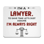 I'm a Lawyer. To Save time Let's just Assume I'm Always Right
