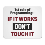 1st Rule of Programming if it Works Don't Touch it