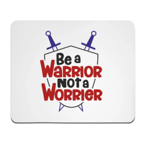 Be a Warrior Not a Worrier